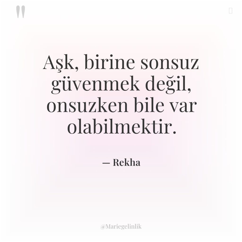 Aşk, birine sonsuz güvenmek değil, onsuzken bile var olabilmektir.