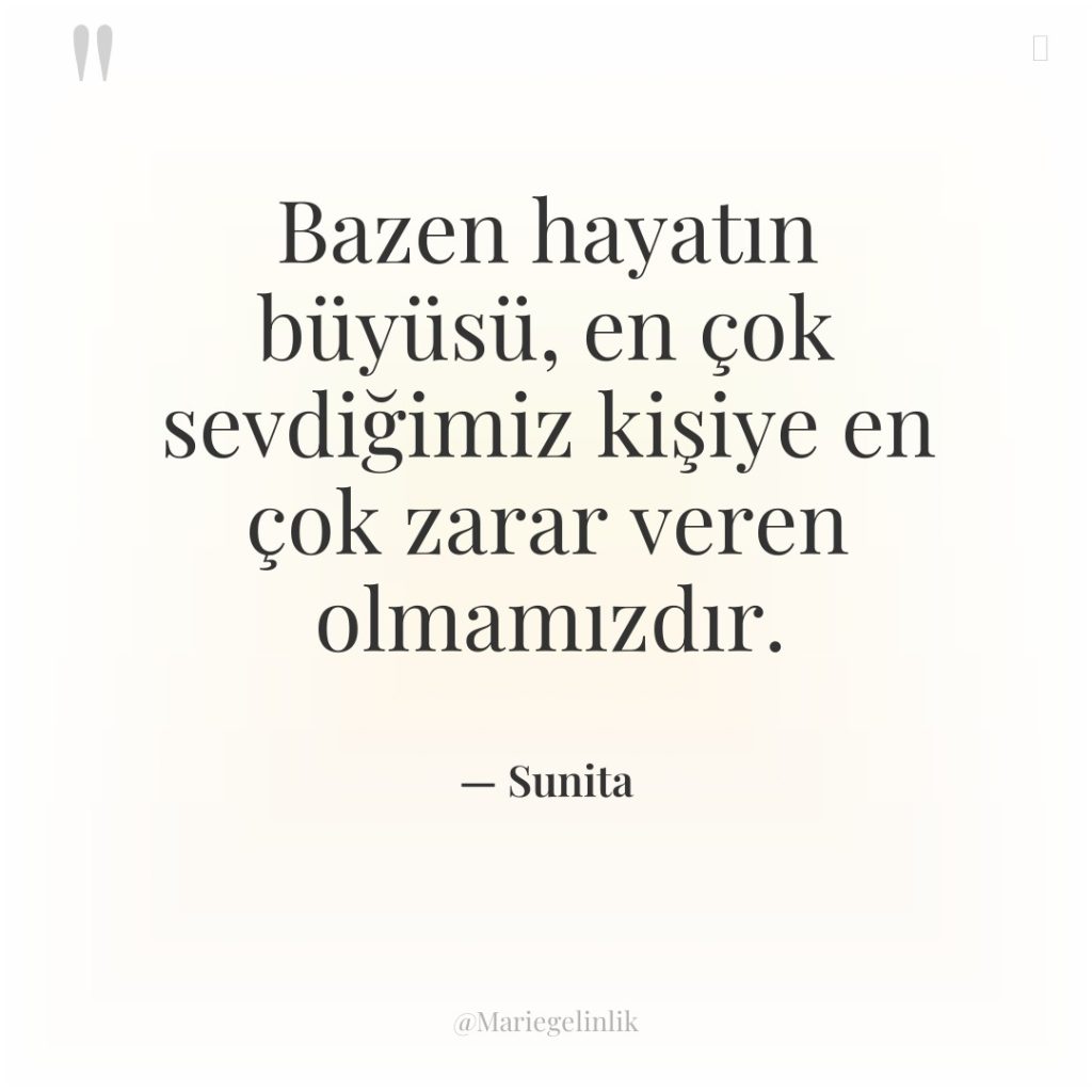Bazen hayatın büyüsü, en çok sevdiğimiz kişiye en çok zarar…