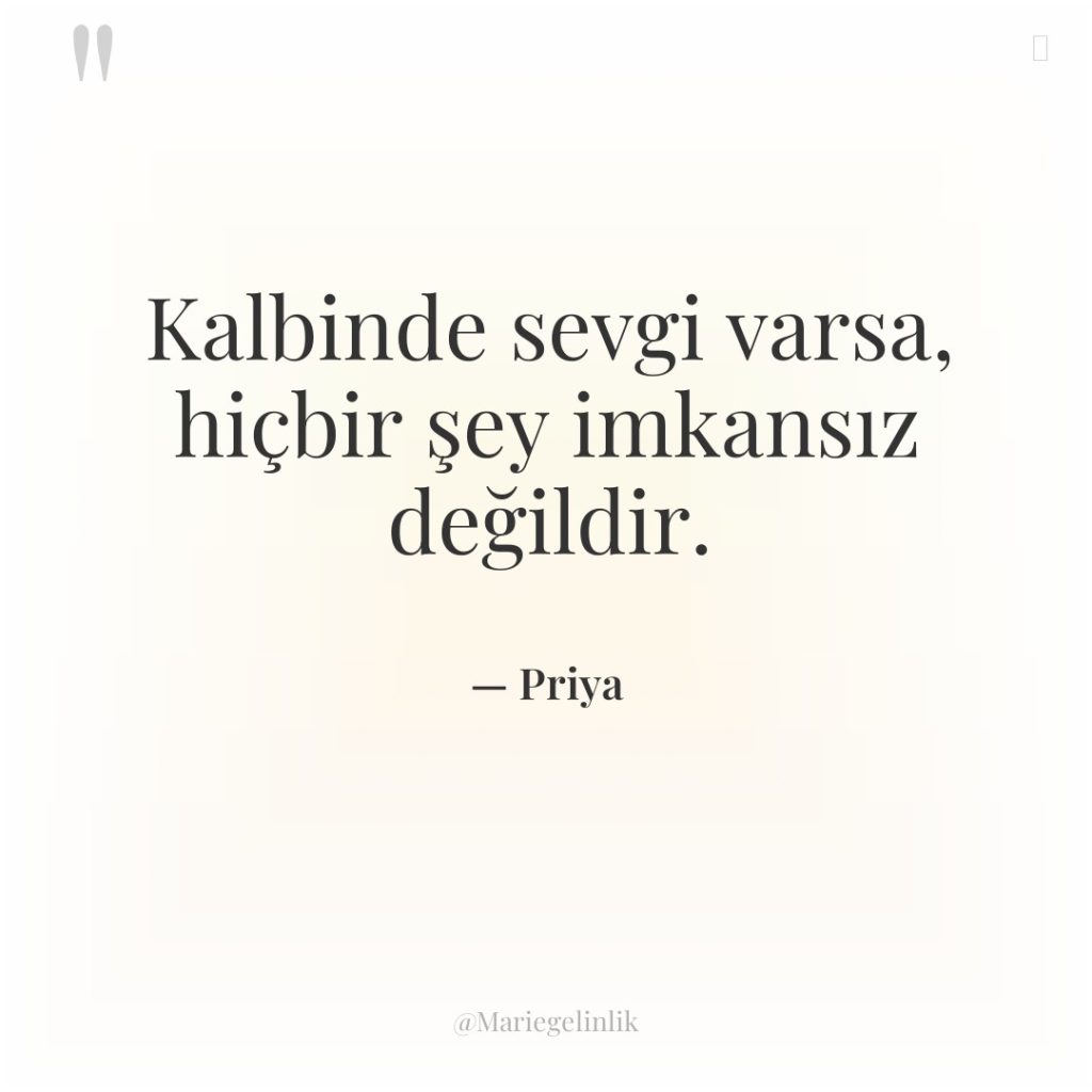 Kalbinde sevgi varsa, hiçbir şey imkansız değildir.