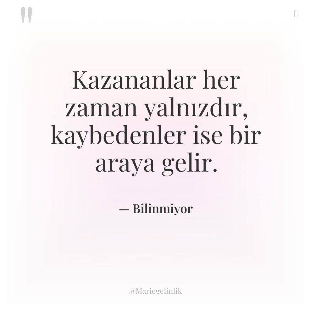 Kazananlar her zaman yalnızdır, kaybedenler ise bir araya gelir.