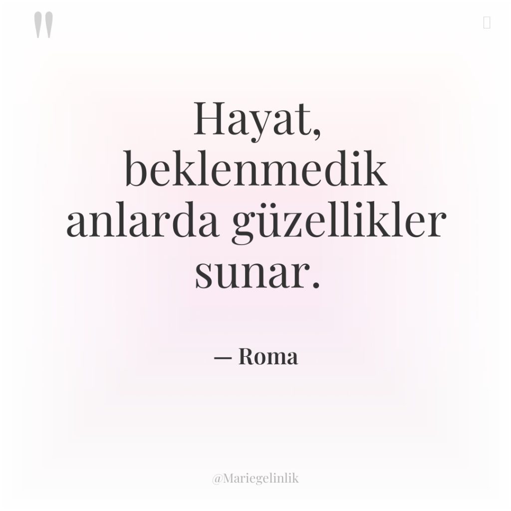 Hayat, beklenmedik anlarda güzellikler sunar.