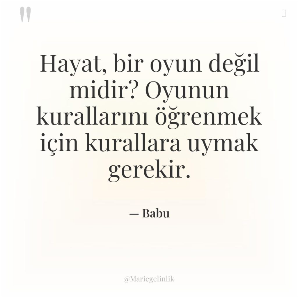 Hayat, bir oyun değil midir? Oyunun kurallarını öğrenmek için kurallara…
