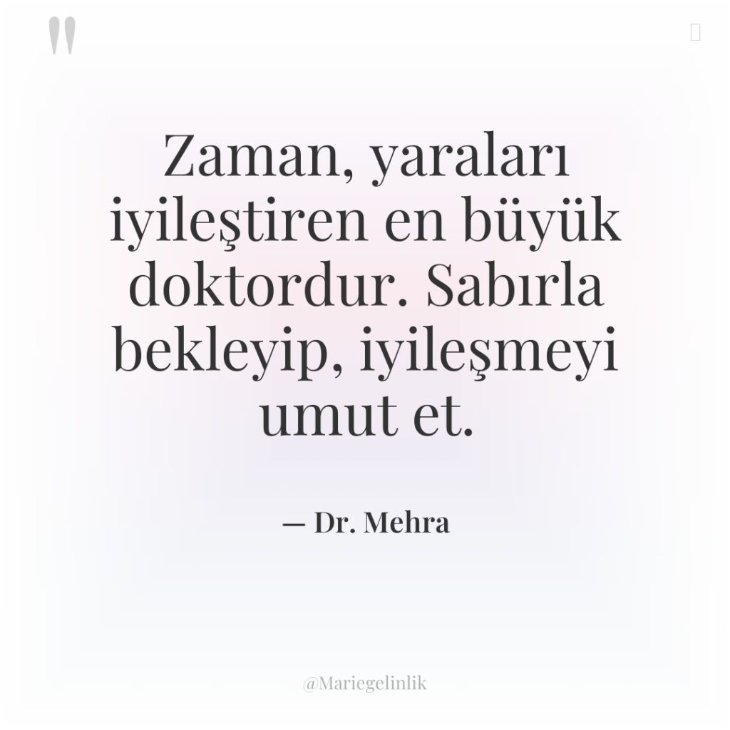 Zaman, yaraları iyileştiren en büyük doktordur. Sabırla bekleyip, iyileşmeyi umut…