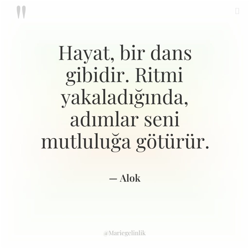 Hayat, bir dans gibidir. Ritmi yakaladığında, adımlar seni mutluluğa götürür.