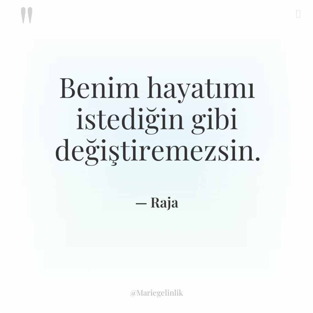 Benim hayatımı istediğin gibi değiştiremezsin.