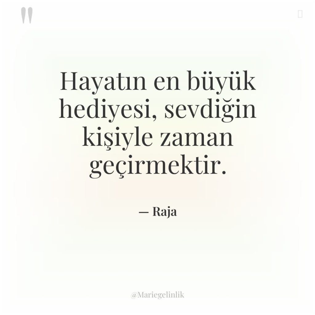 Hayatın en büyük hediyesi, sevdiğin kişiyle zaman geçirmektir.