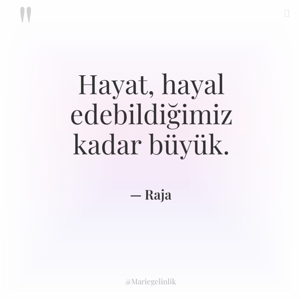 Hayat, hayal edebildiğimiz kadar büyük.