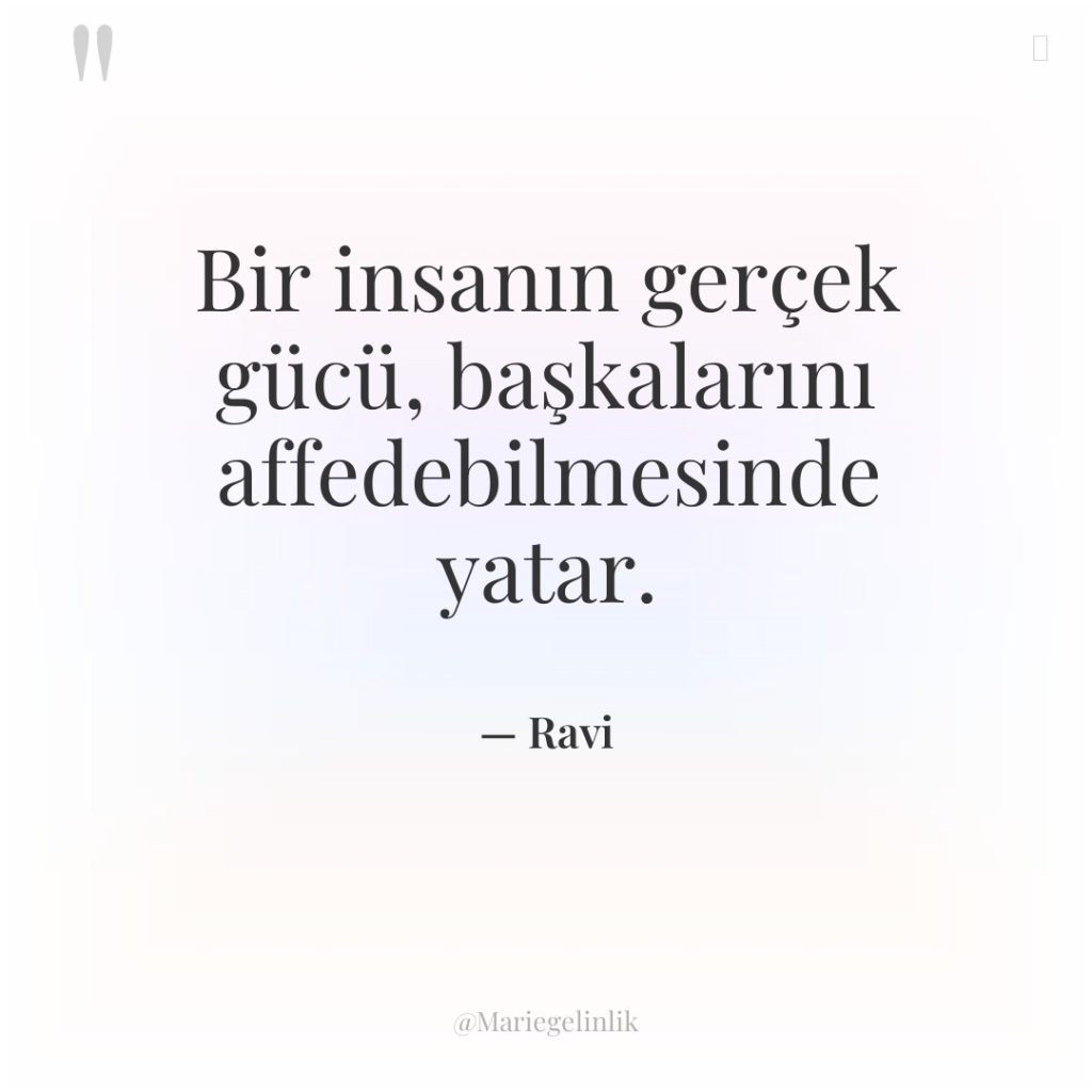 Bir insanın gerçek gücü, başkalarını affedebilmesinde yatar.