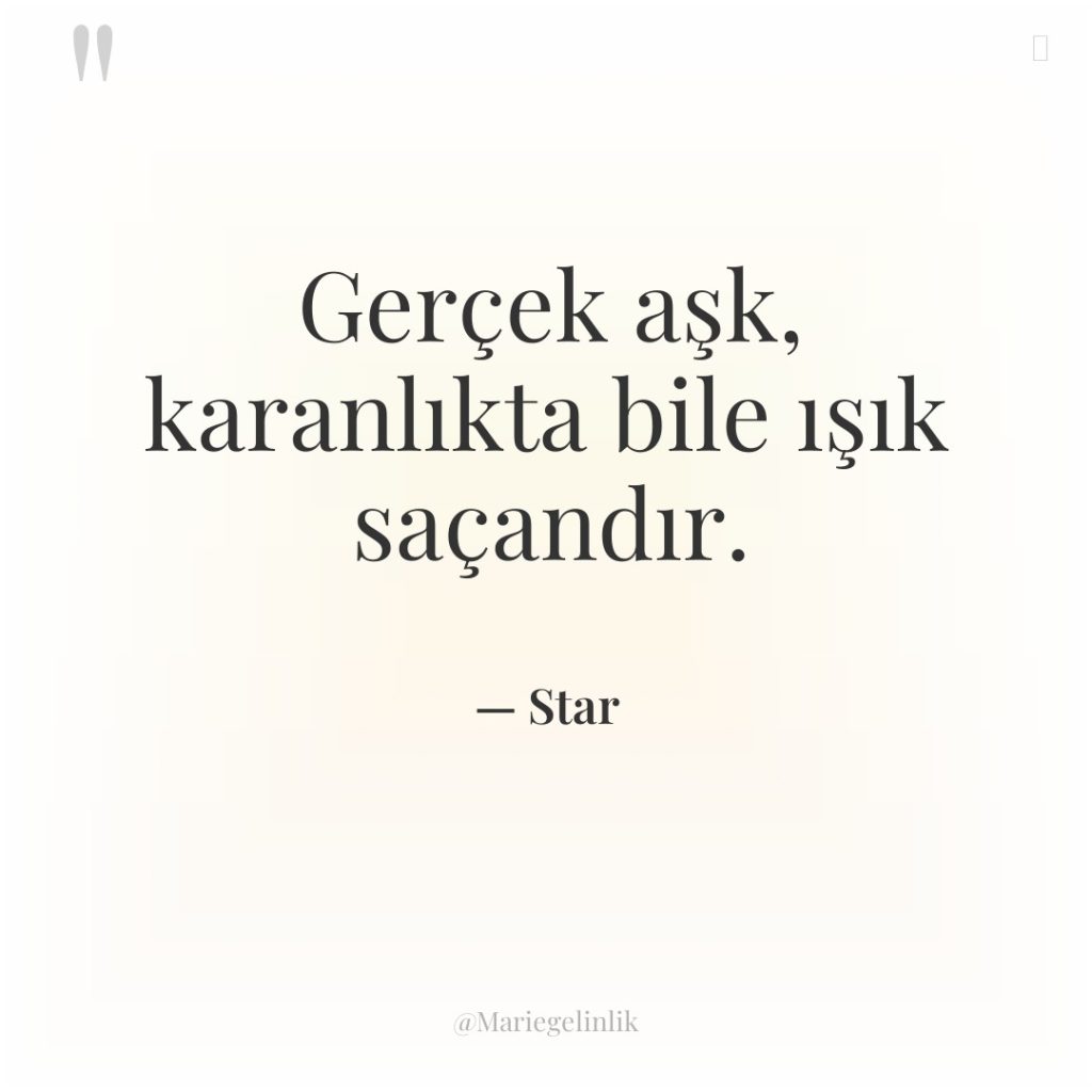 Gerçek aşk, karanlıkta bile ışık saçandır.