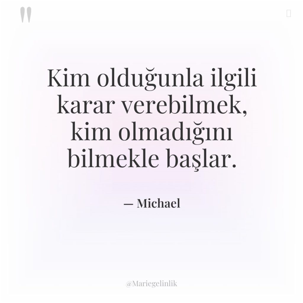 Kim olduğunla ilgili karar verebilmek, kim olmadığını bilmekle başlar.