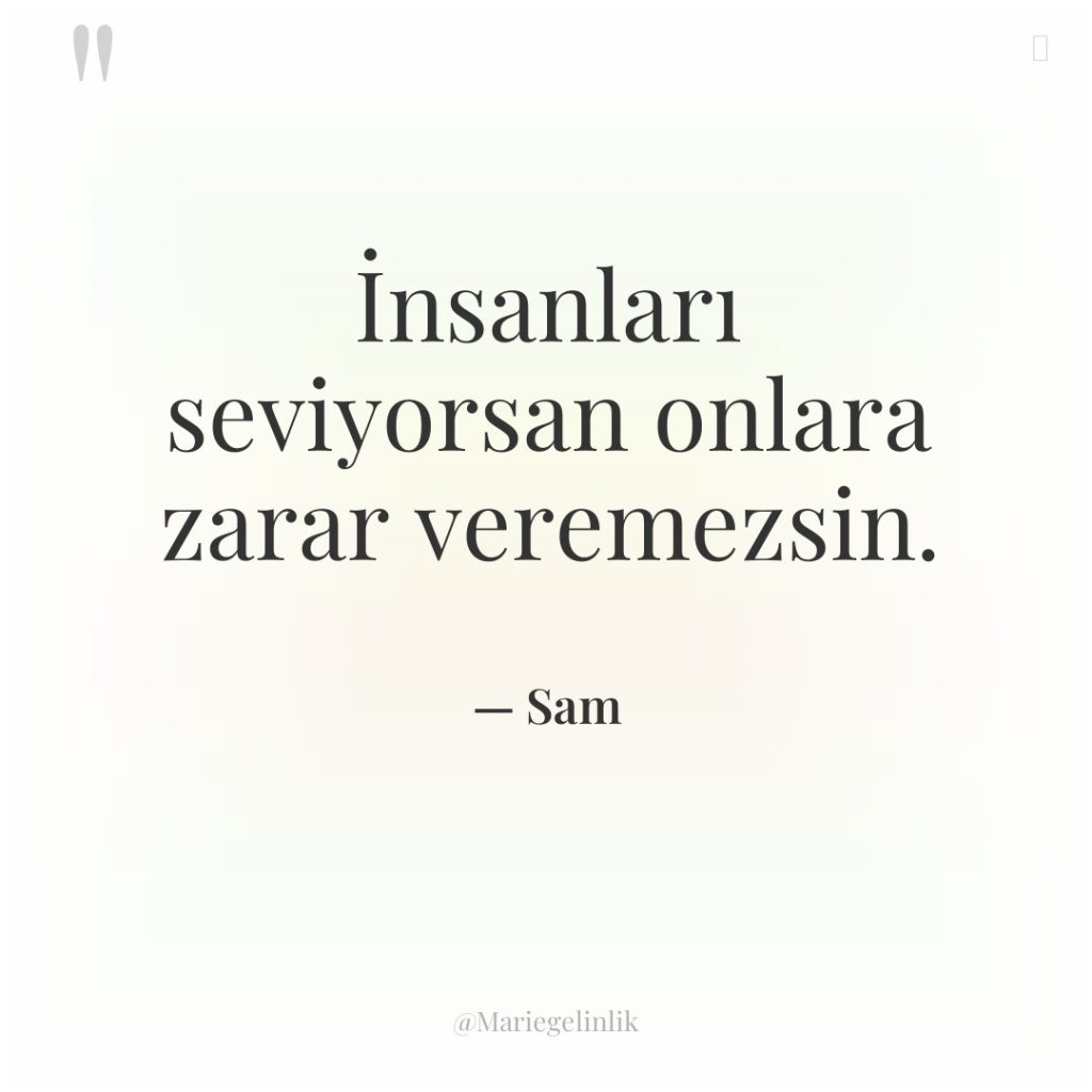 İnsanları seviyorsan onlara zarar veremezsin.