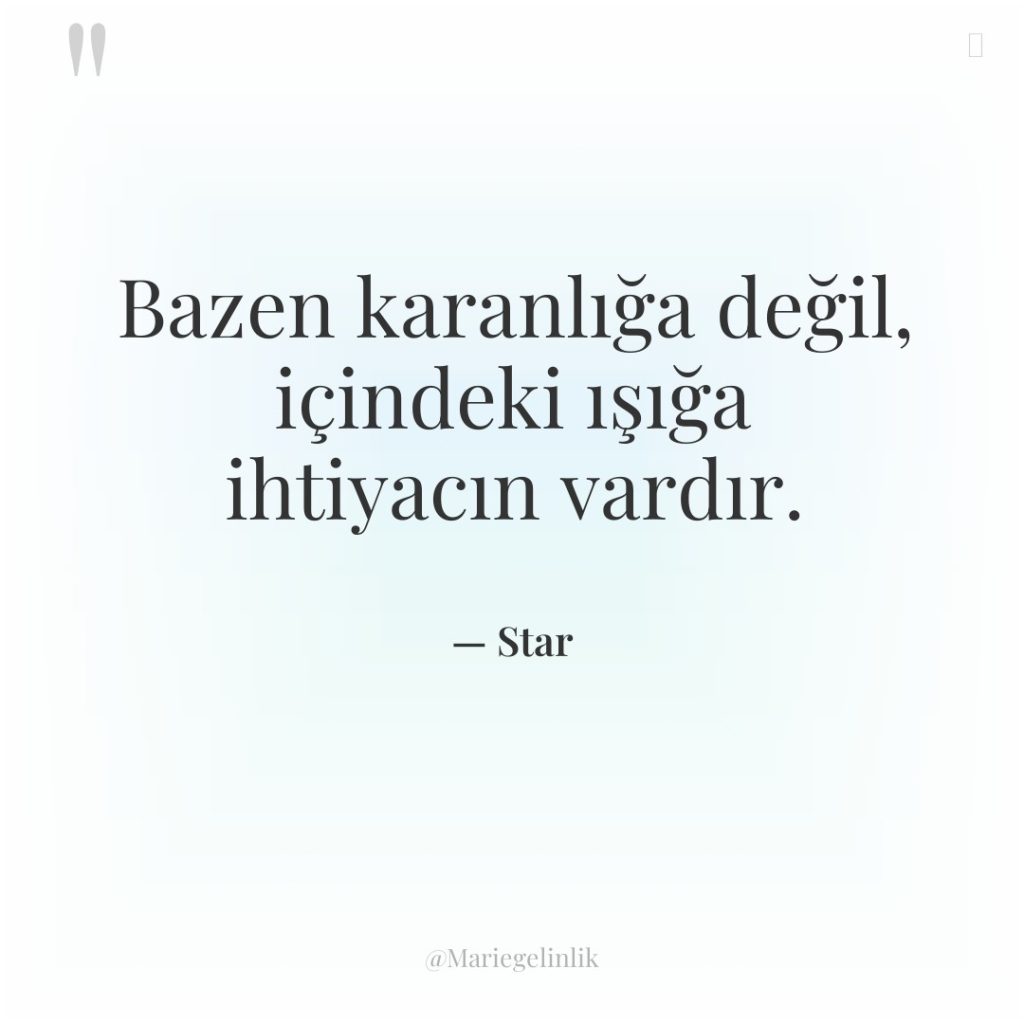 Bazen karanlığa değil, içindeki ışığa ihtiyacın vardır.