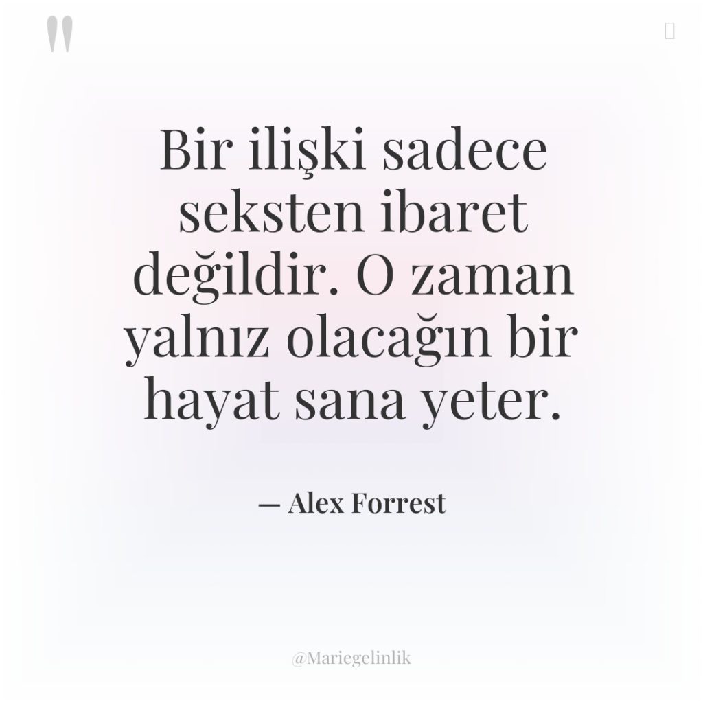 Bir ilişki sadece seksten ibaret değildir. O zaman yalnız olacağın…