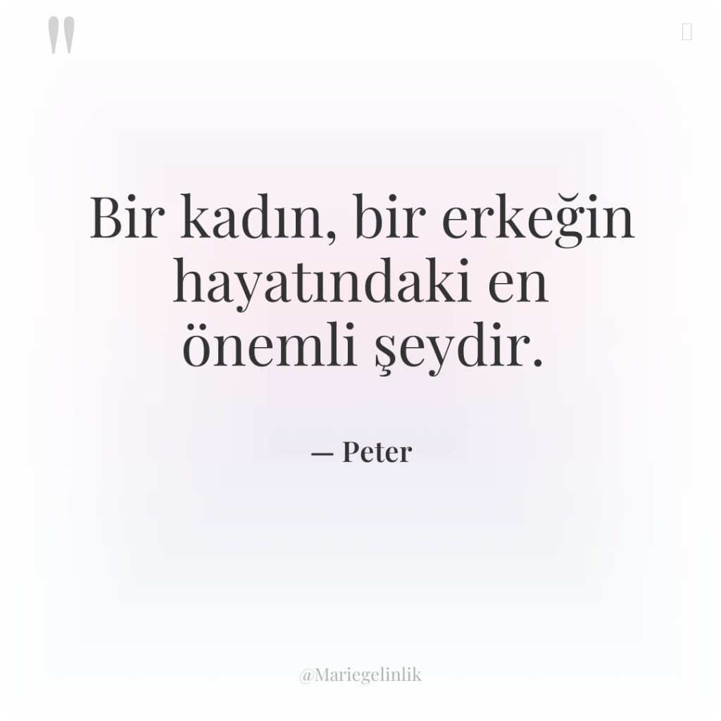 Bir kadın, bir erkeğin hayatındaki en önemli şeydir.