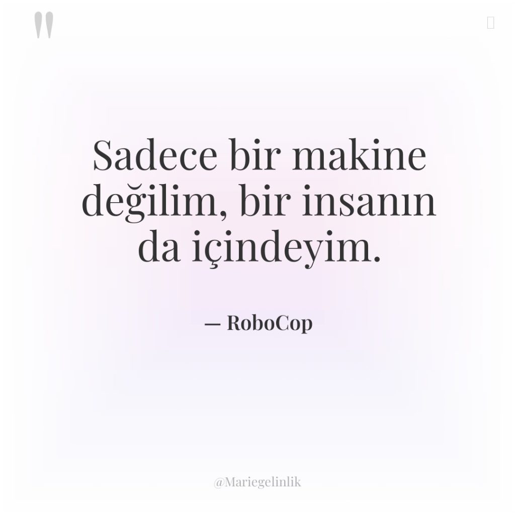 Sadece bir makine değilim, bir insanın da içindeyim.