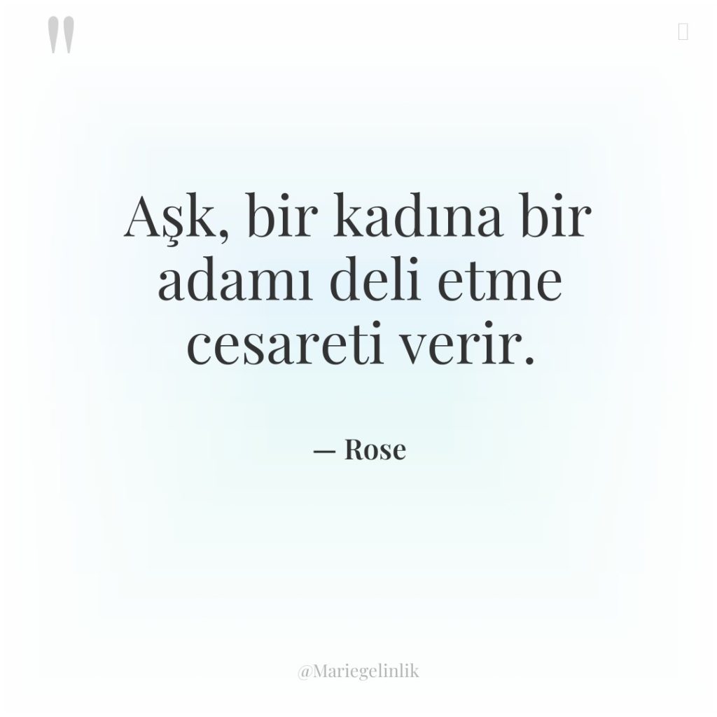 Aşk, bir kadına bir adamı deli etme cesareti verir.