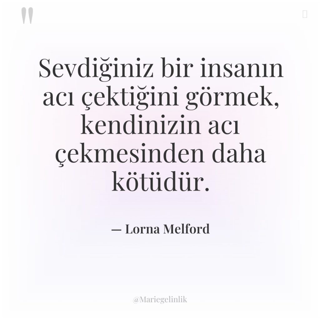 Sevdiğiniz bir insanın acı çektiğini görmek, kendinizin acı çekmesinden daha…