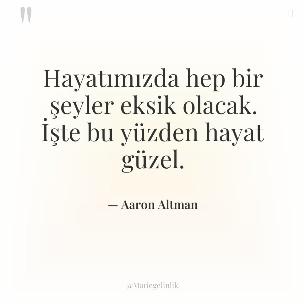 Hayatımızda hep bir şeyler eksik olacak. İşte bu yüzden hayat…