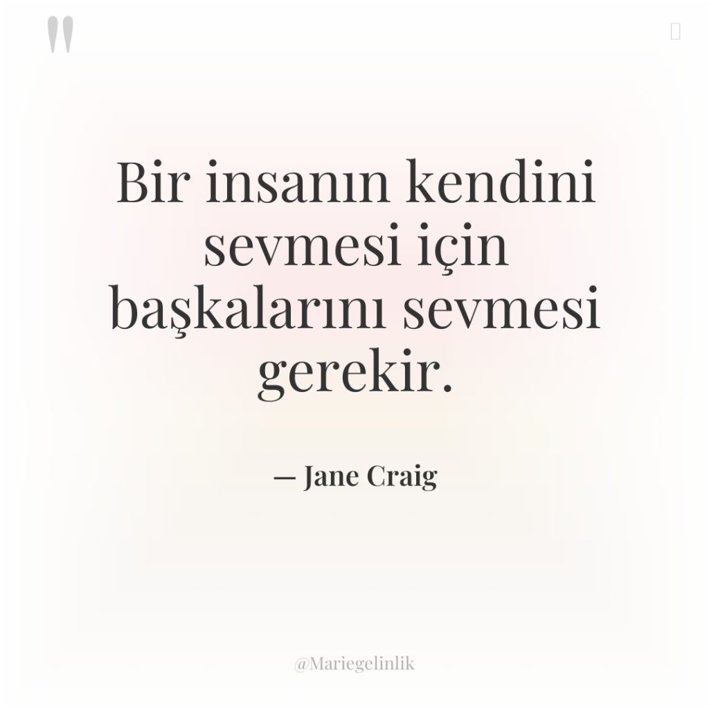 Bir insanın kendini sevmesi için başkalarını sevmesi gerekir.
