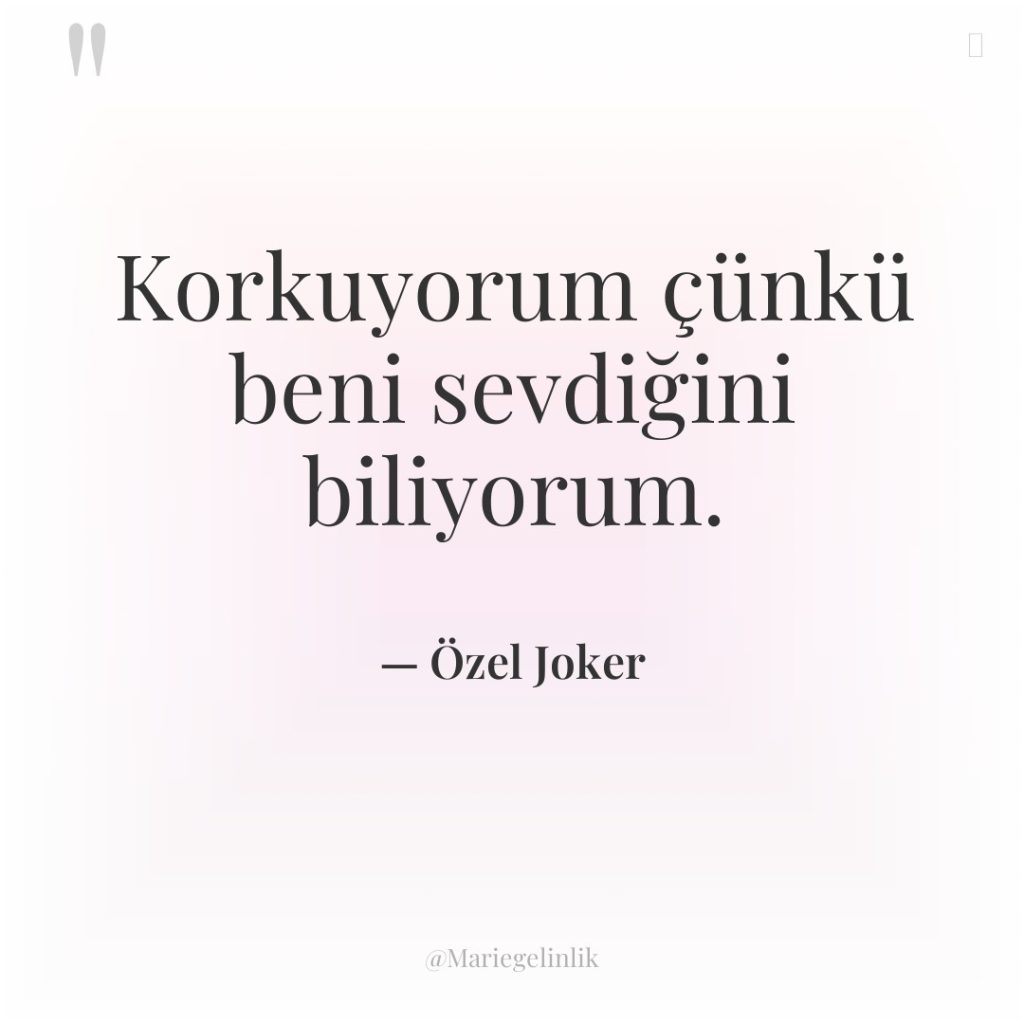 Korkuyorum çünkü beni sevdiğini biliyorum.