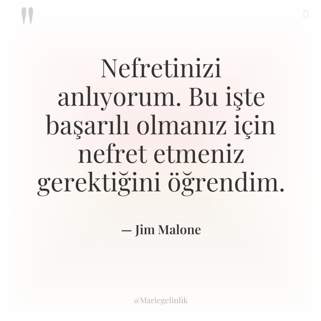 Nefretinizi anlıyorum. Bu işte başarılı olmanız için nefret etmeniz gerektiğini…