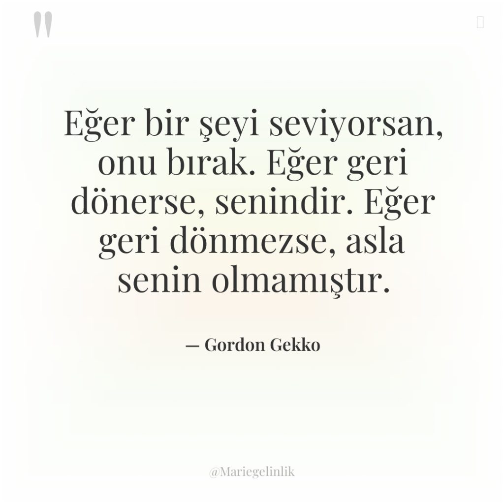 Eğer bir şeyi seviyorsan, onu bırak. Eğer geri dönerse, senindir….