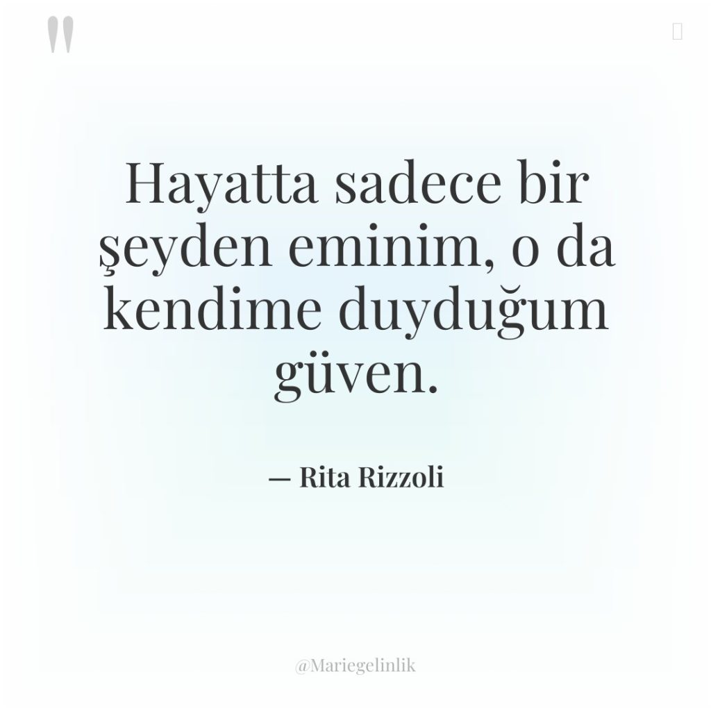 Hayatta sadece bir şeyden eminim, o da kendime duyduğum güven.