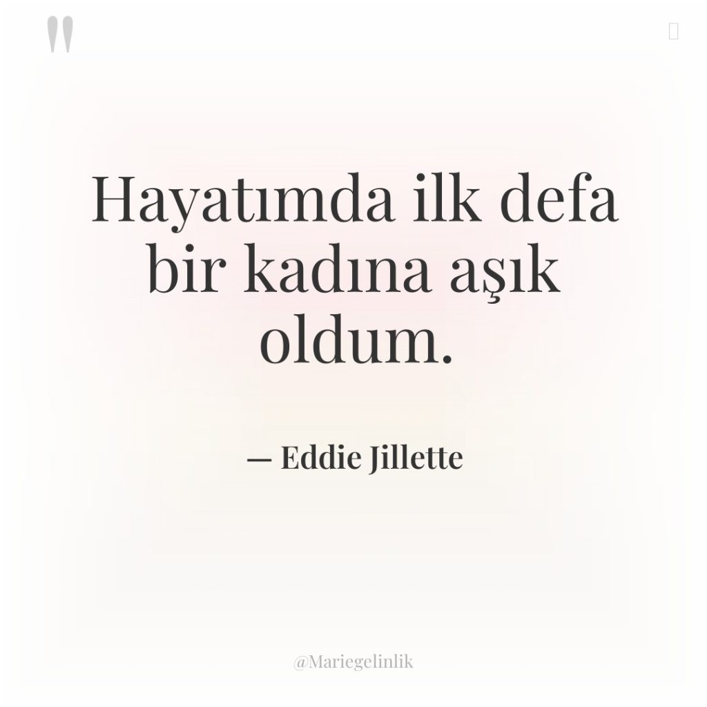 Hayatımda ilk defa bir kadına aşık oldum.