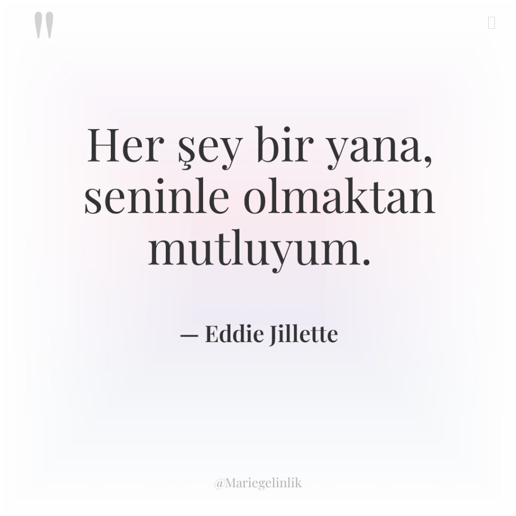 Her şey bir yana, seninle olmaktan mutluyum.