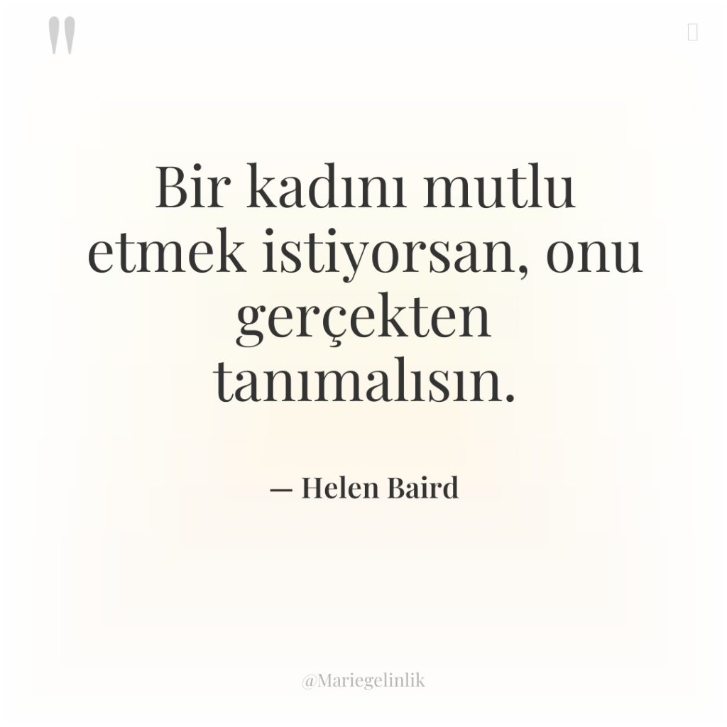 Bir kadını mutlu etmek istiyorsan, onu gerçekten tanımalısın.