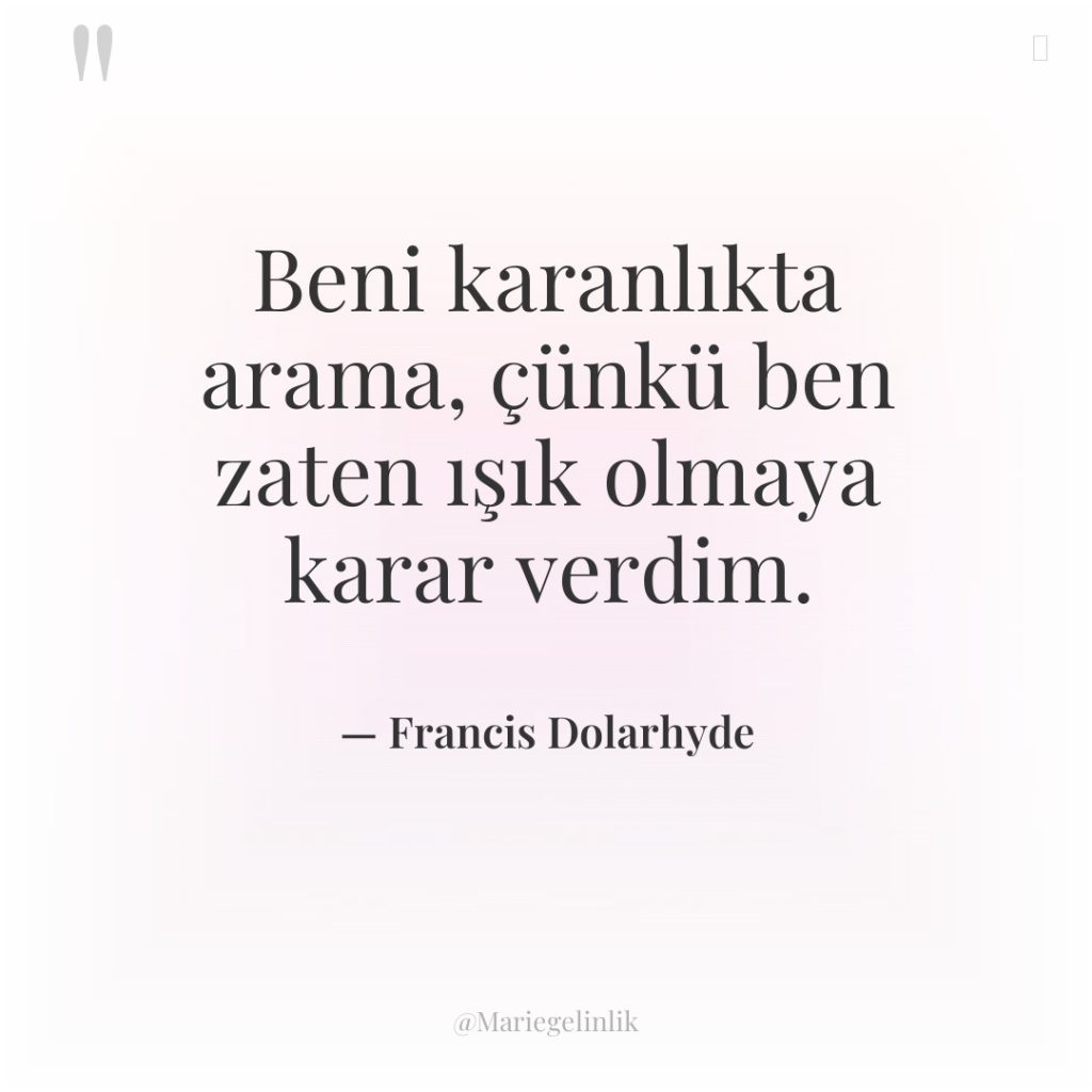 Beni karanlıkta arama, çünkü ben zaten ışık olmaya karar verdim.