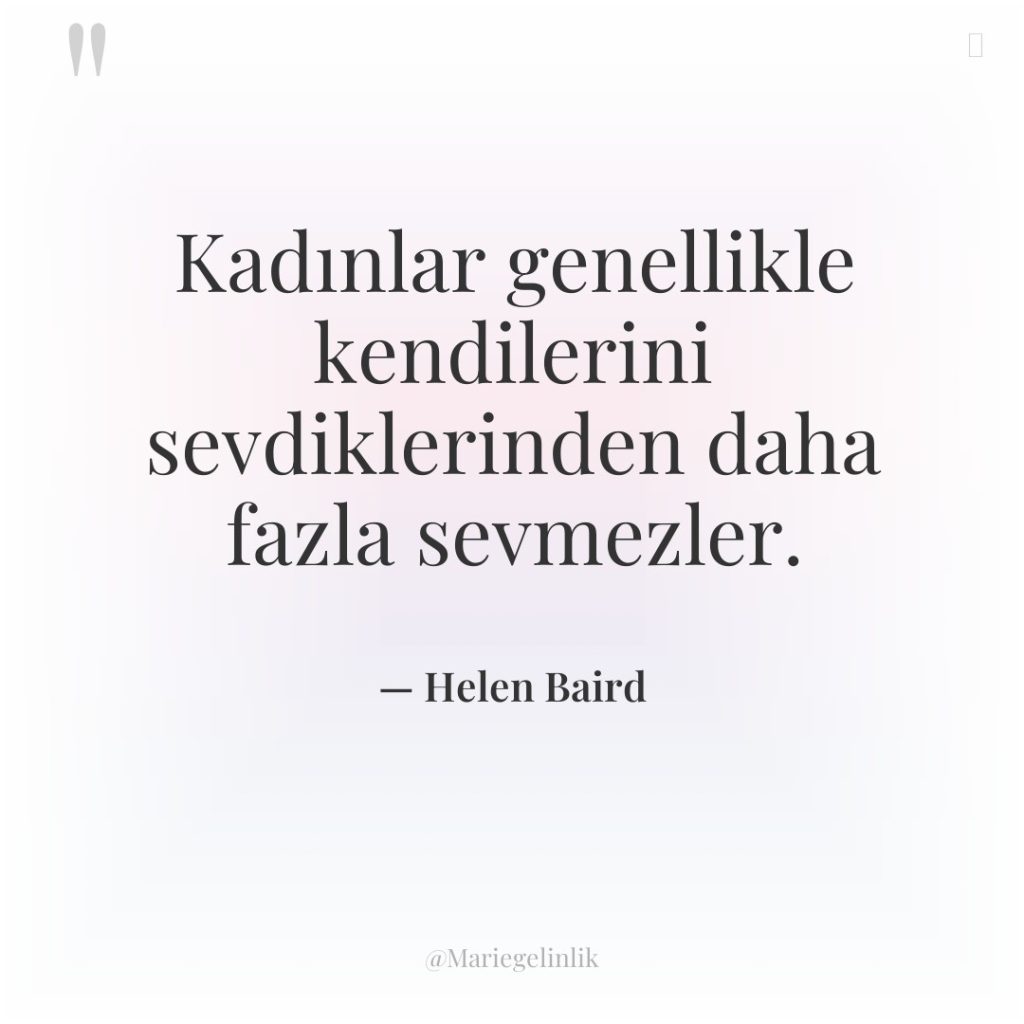 Kadınlar genellikle kendilerini sevdiklerinden daha fazla sevmezler.