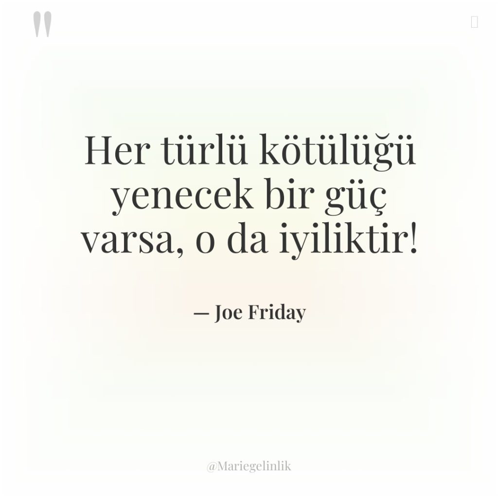 Her türlü kötülüğü yenecek bir güç varsa, o da iyiliktir!