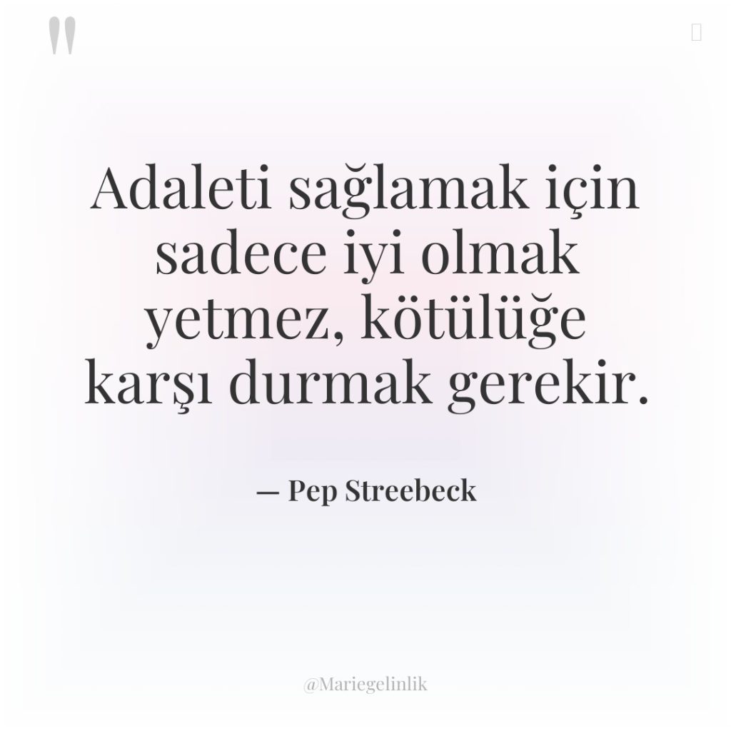 Adaleti sağlamak için sadece iyi olmak yetmez, kötülüğe karşı durmak…