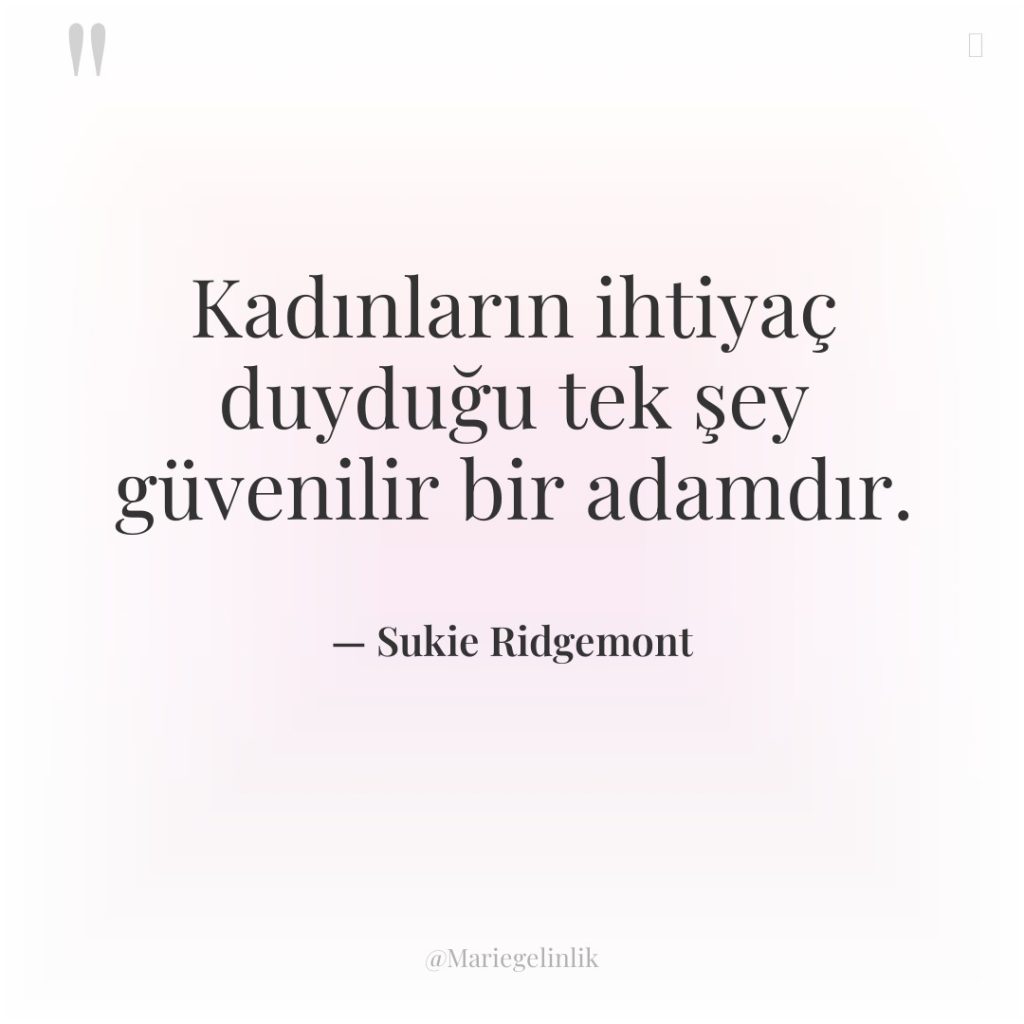 Kadınların ihtiyaç duyduğu tek şey güvenilir bir adamdır.