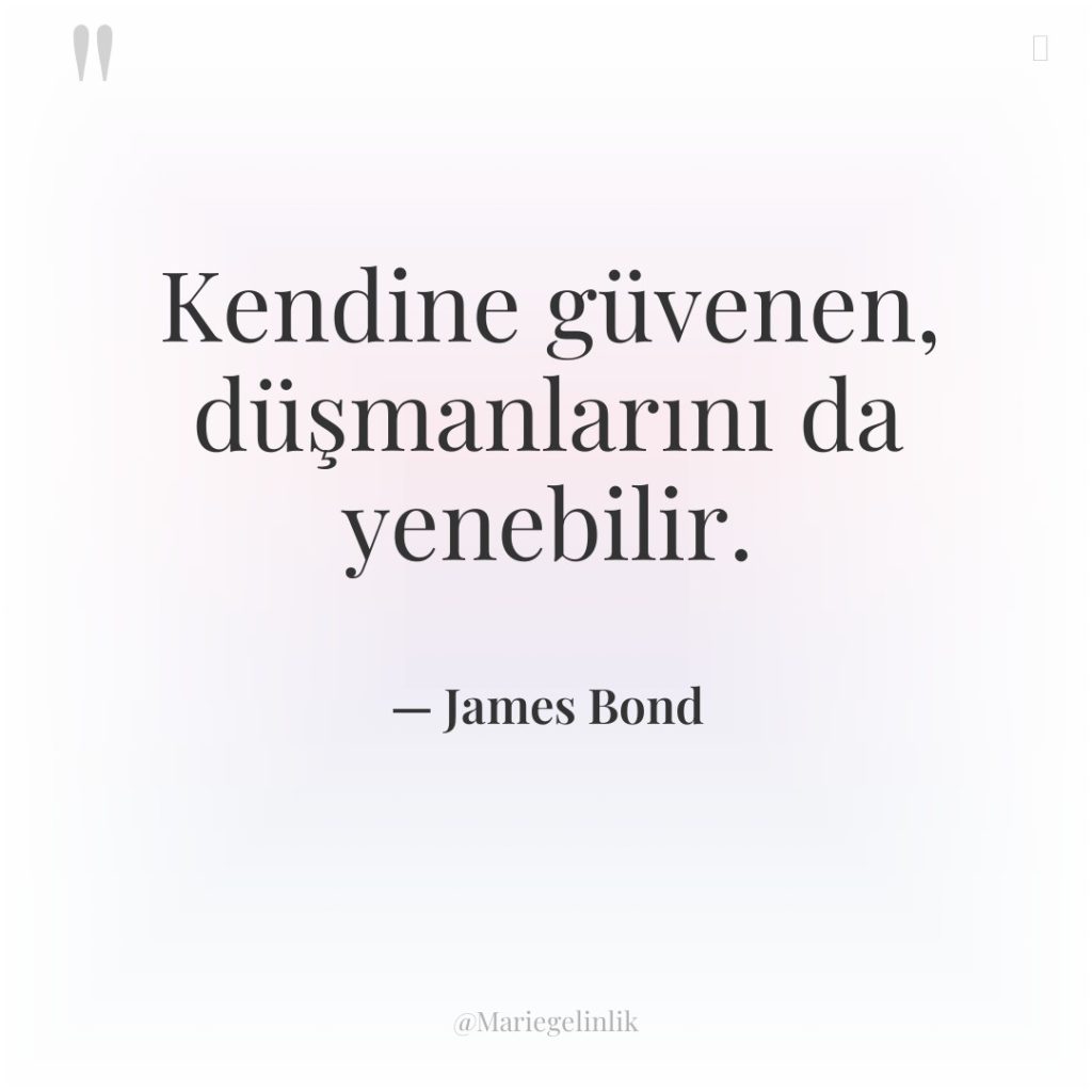 Kendine güvenen, düşmanlarını da yenebilir.