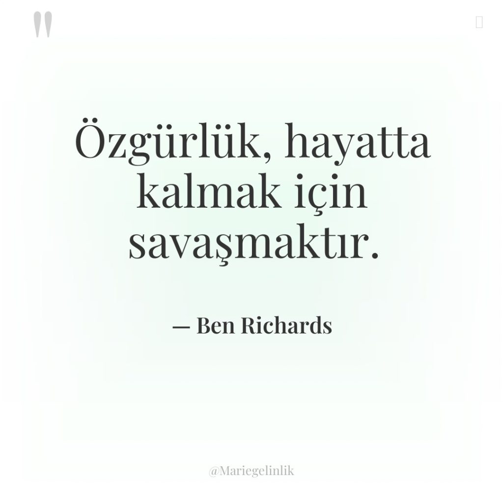 Özgürlük, hayatta kalmak için savaşmaktır.