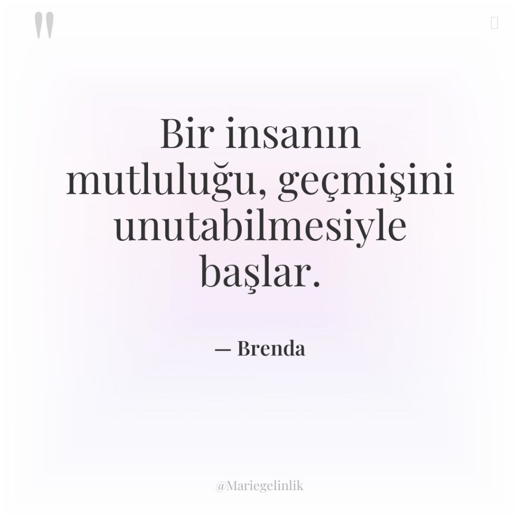 Bir insanın mutluluğu, geçmişini unutabilmesiyle başlar.