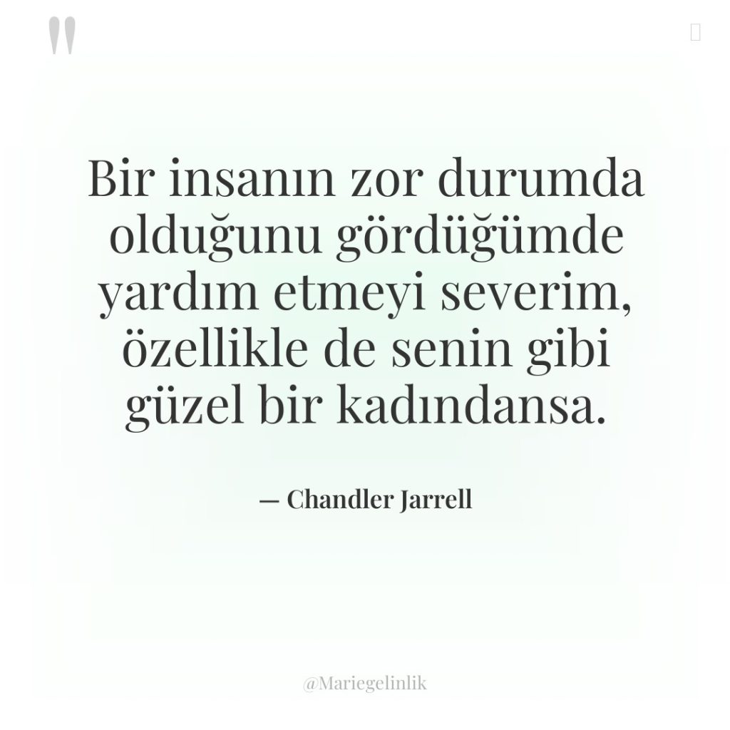 Bir insanın zor durumda olduğunu gördüğümde yardım etmeyi severim, özellikle…