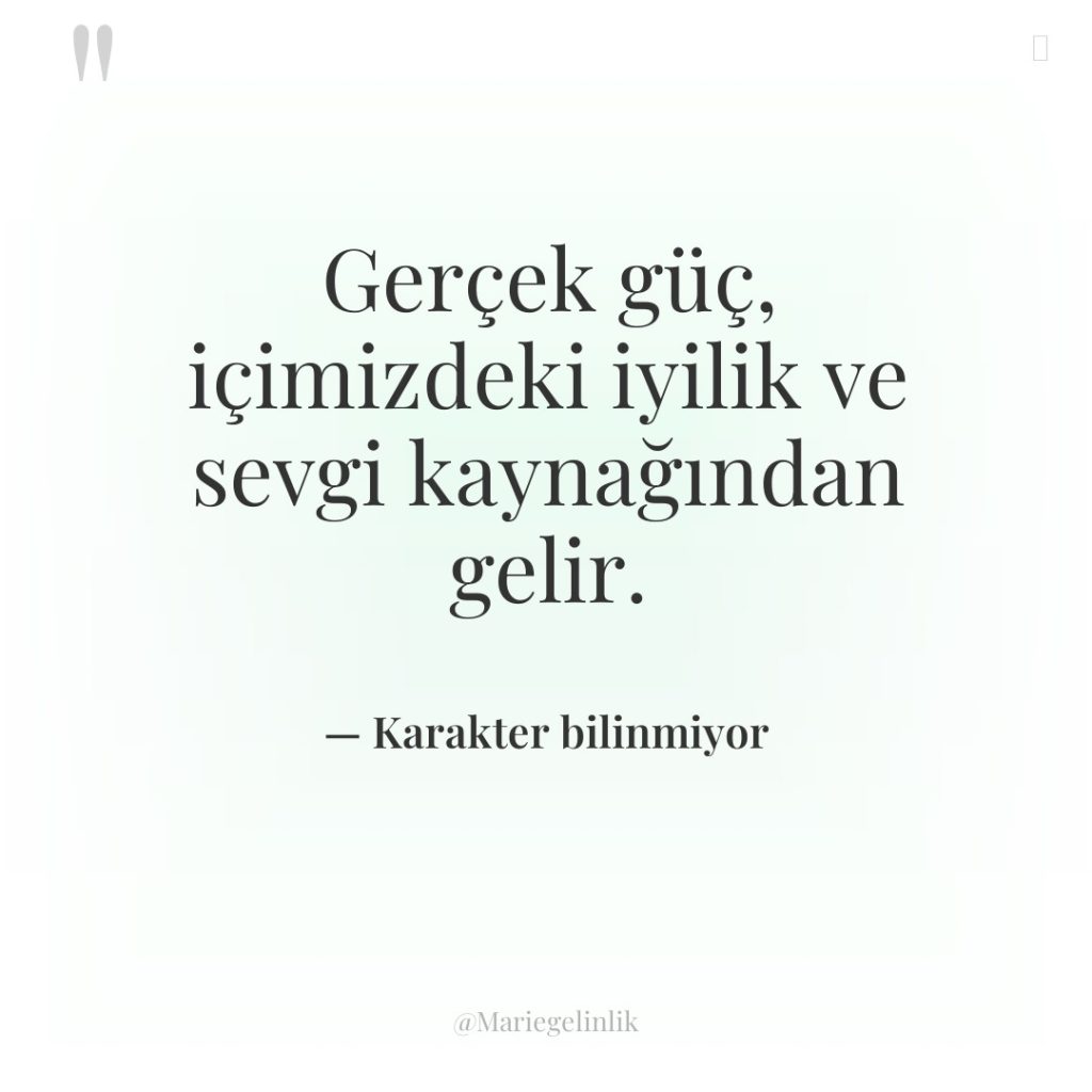 Gerçek güç, içimizdeki iyilik ve sevgi kaynağından gelir.