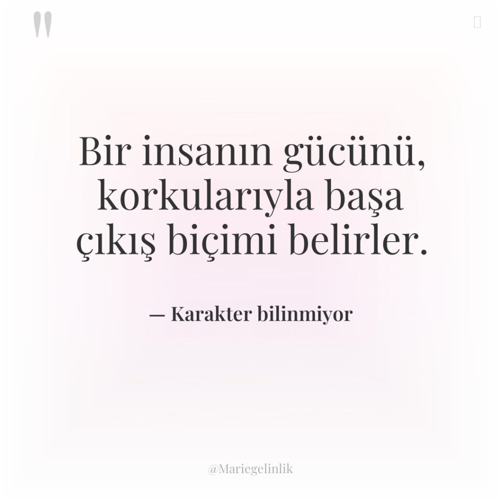 Bir insanın gücünü, korkularıyla başa çıkış biçimi belirler.