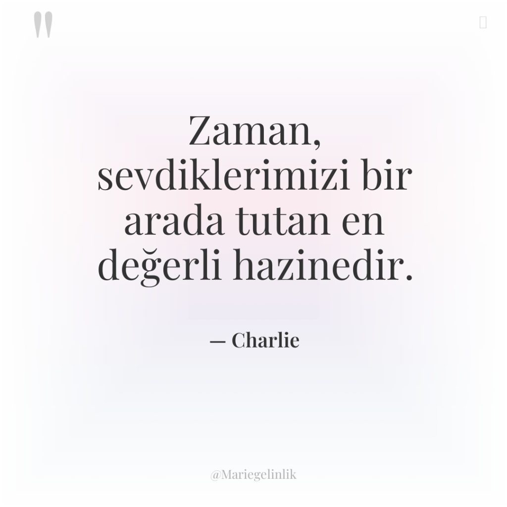 Zaman, sevdiklerimizi bir arada tutan en değerli hazinedir.