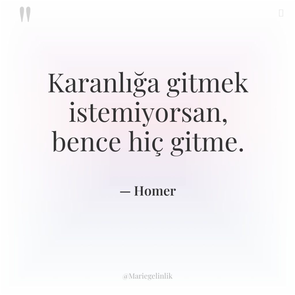 Karanlığa gitmek istemiyorsan, bence hiç gitme.