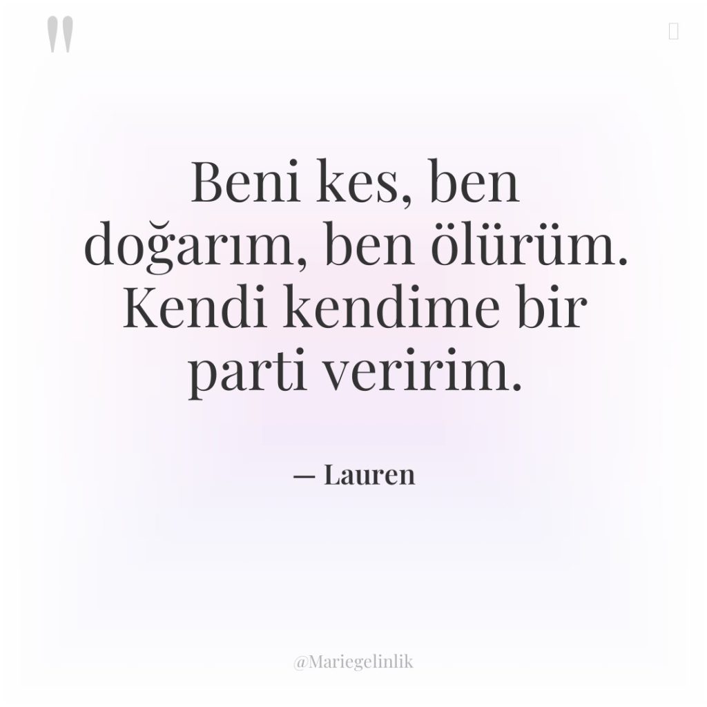Beni kes, ben doğarım, ben ölürüm. Kendi kendime bir parti…