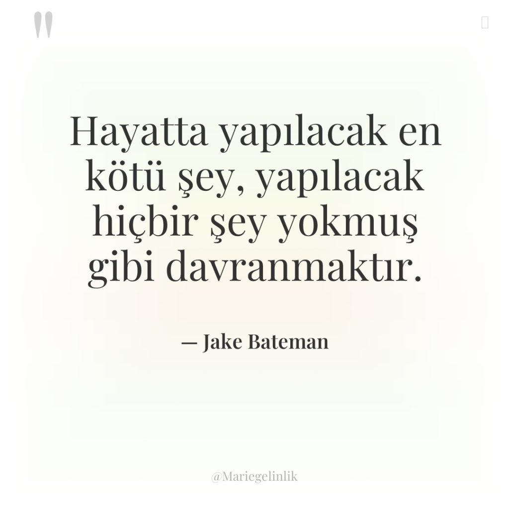 Hayatta yapılacak en kötü şey, yapılacak hiçbir şey yokmuş gibi…