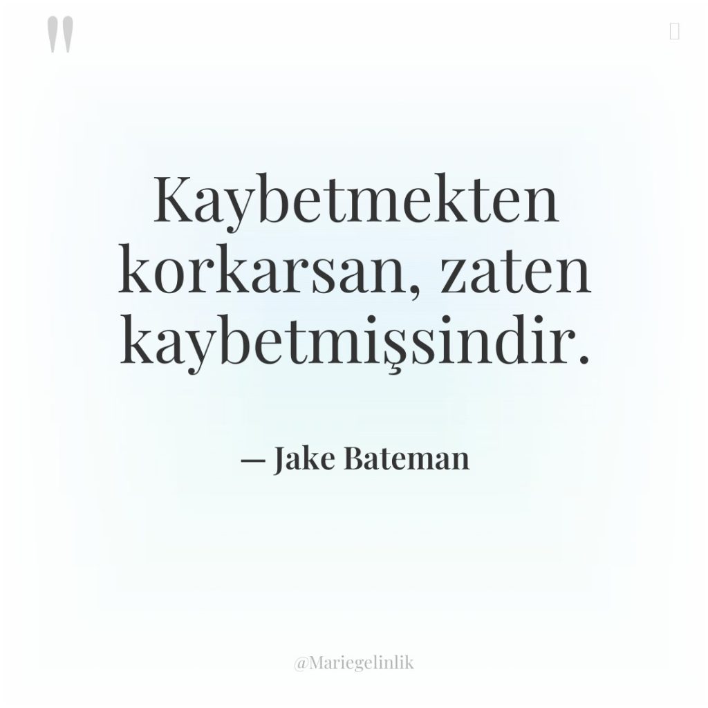 Kaybetmekten korkarsan, zaten kaybetmişsindir.