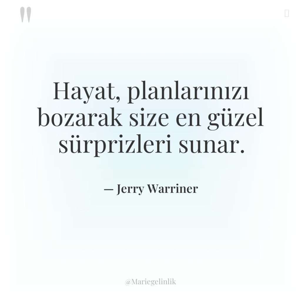 Hayat, planlarınızı bozarak size en güzel sürprizleri sunar.