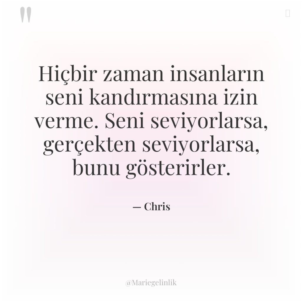 Hiçbir zaman insanların seni kandırmasına izin verme. Seni seviyorlarsa, gerçekten…