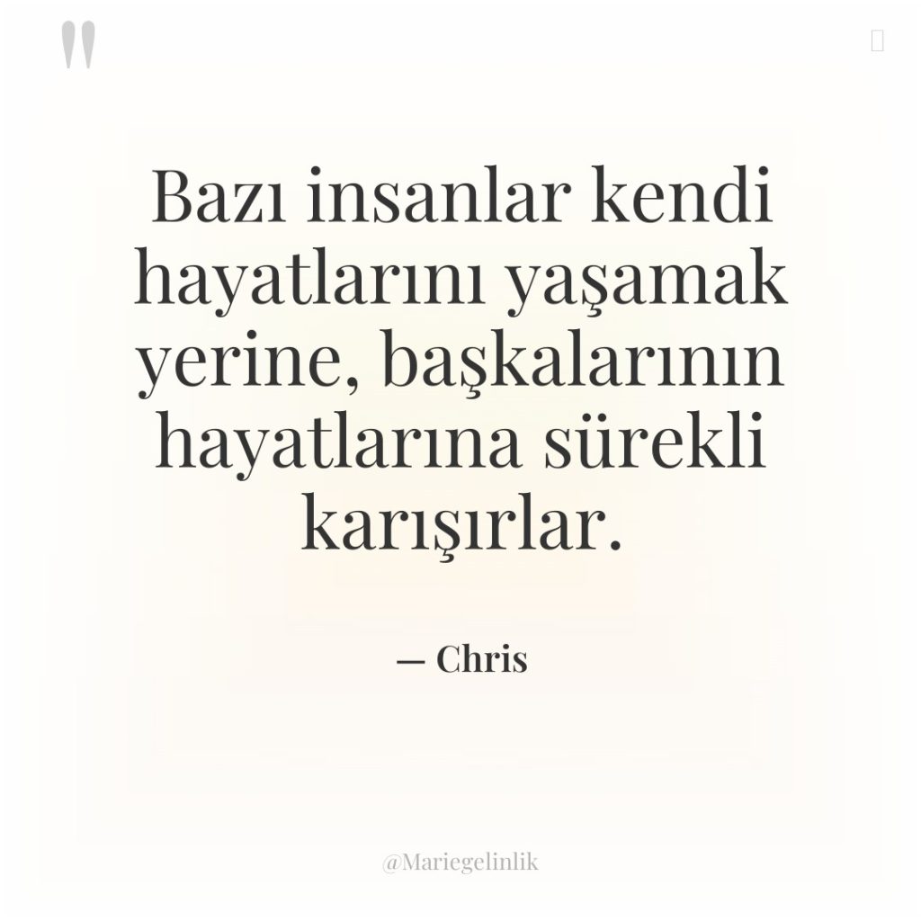 Bazı insanlar kendi hayatlarını yaşamak yerine, başkalarının hayatlarına sürekli karışırlar.