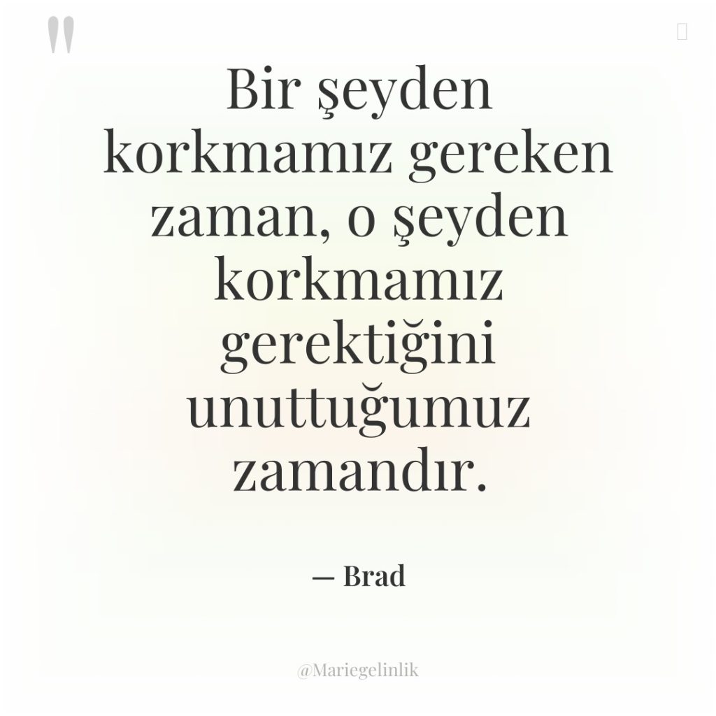 Bir şeyden korkmamız gereken zaman, o şeyden korkmamız gerektiğini unuttuğumuz…